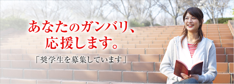 あなたのガンバリ、応援します。「奨学生を募集しています」